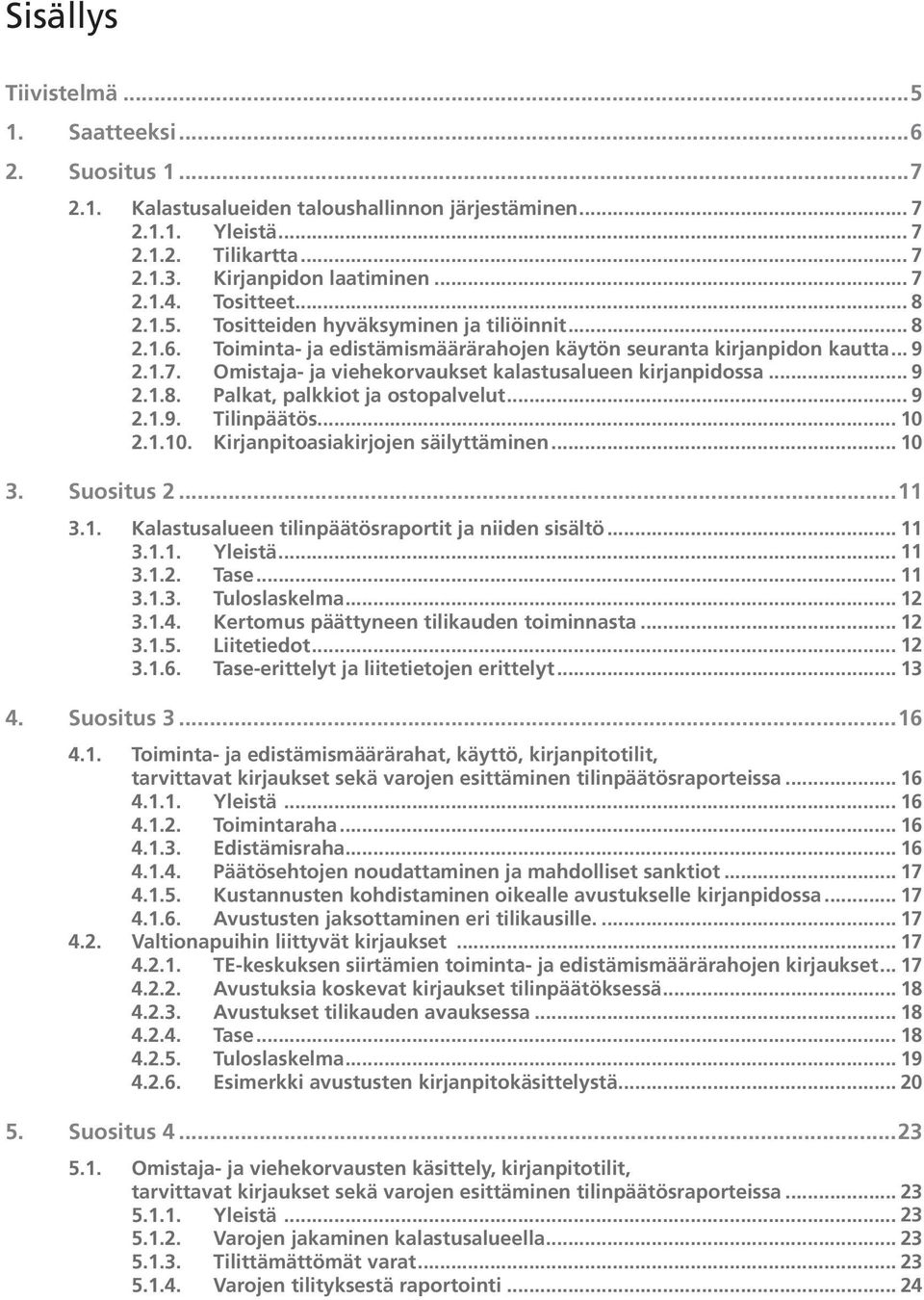 Omistaja- ja viehekorvaukset kalastusalueen kirjanpidossa... 9 2.1.8. Palkat, palkkiot ja ostopalvelut... 9 2.1.9. Tilinpäätös... 10 2.1.10. Kirjanpitoasiakirjojen säilyttäminen... 10 3. Suositus 2.