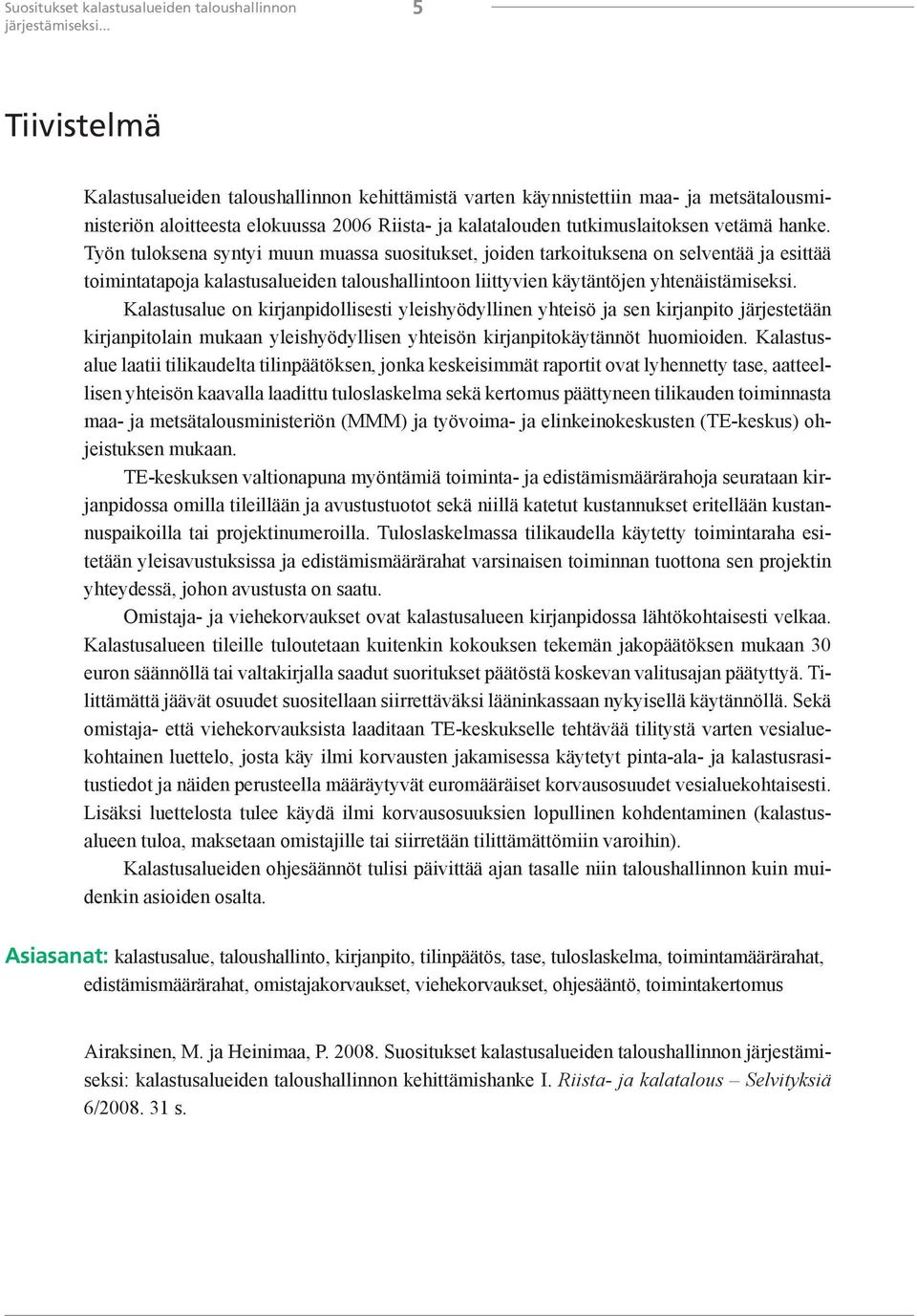 Työn tuloksena syntyi muun muassa suositukset, joiden tarkoituksena on selventää ja esittää toimintatapoja kalastusalueiden taloushallintoon liittyvien käytäntöjen yhtenäistämiseksi.