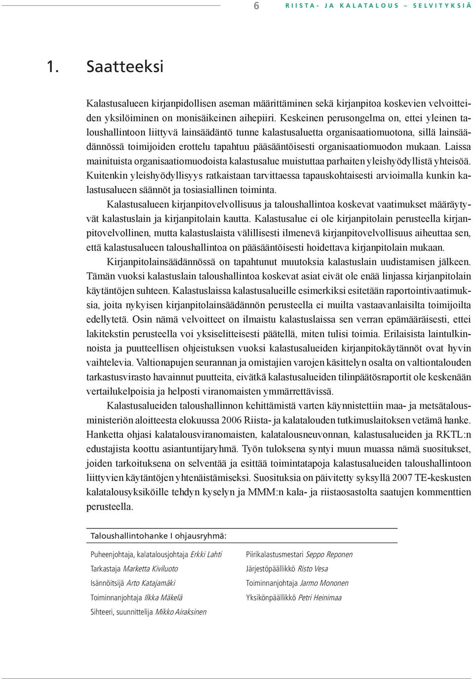 Keskeinen perusongelma on, ettei yleinen taloushallintoon liittyvä lainsäädäntö tunne kalastusaluetta organisaatiomuotona, sillä lainsäädännössä toimijoiden erottelu tapahtuu pääsääntöisesti