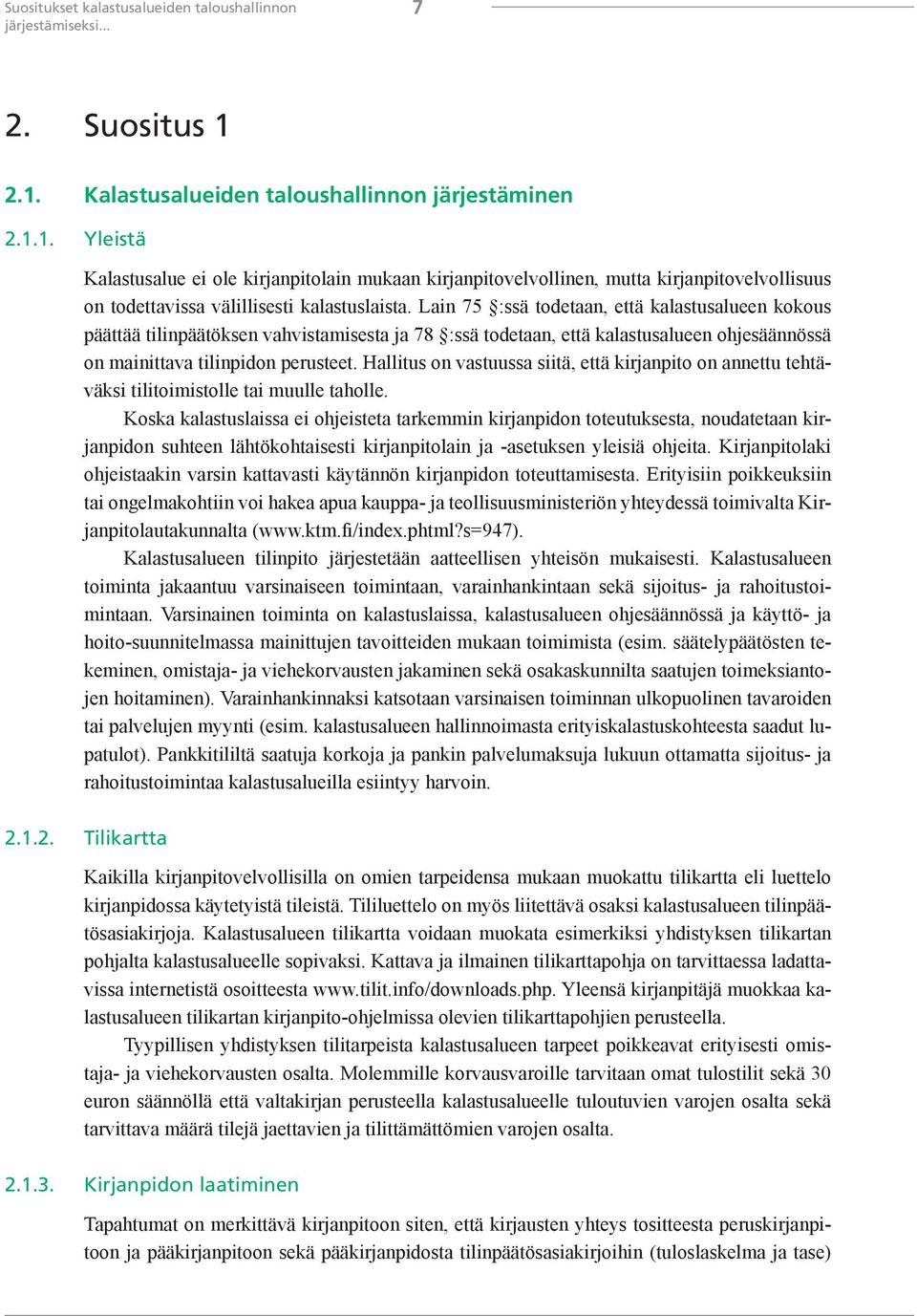 Lain 75 :ssä todetaan, että kalastusalueen kokous päättää tilinpäätöksen vahvistamisesta ja 78 :ssä todetaan, että kalastusalueen ohjesäännössä on mainittava tilinpidon perusteet.