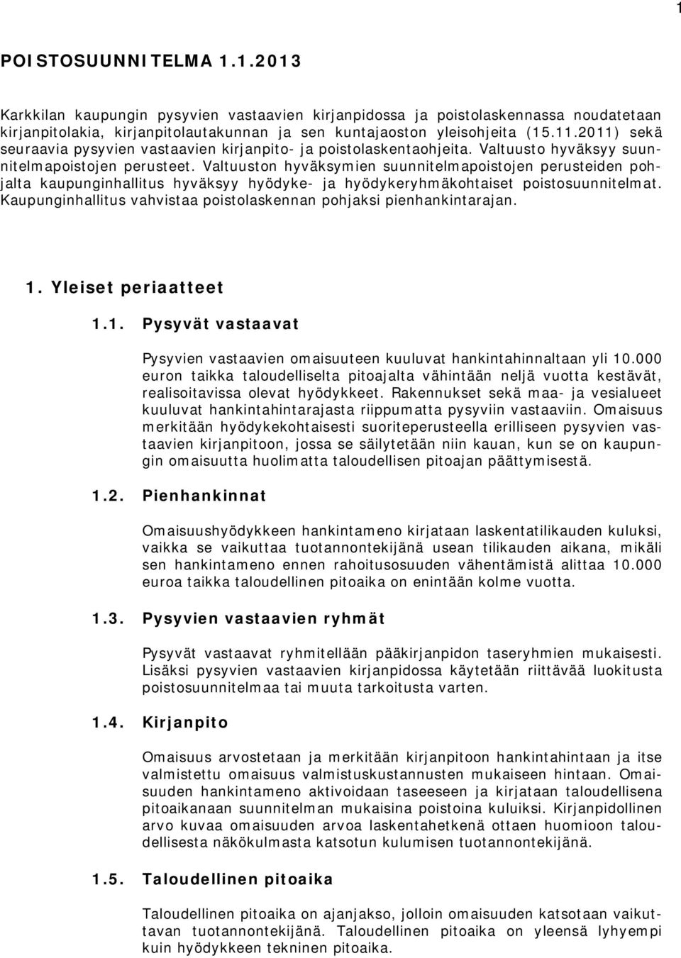 Valtuuston hyväksymien suunnitelmapoistojen perusteiden pohjalta kaupunginhallitus hyväksyy hyödyke- ja hyödykeryhmäkohtaiset poistosuunnitelmat.