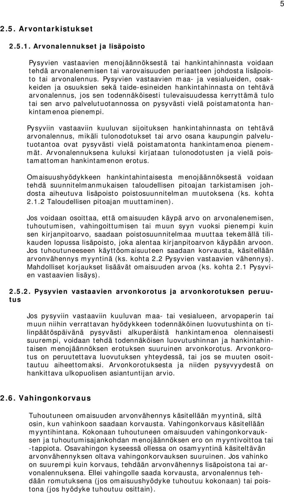 Pysyvien vastaavien maa- ja vesialueiden, osakkeiden ja osuuksien sekä taide-esineiden hankintahinnasta on tehtävä arvonalennus, jos sen todennäköisesti tulevaisuudessa kerryttämä tulo tai sen arvo