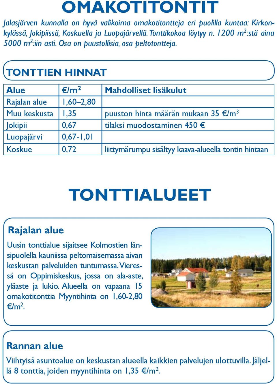 TONTTIEN HINNAT Alue /m 2 Mahdolliset lisäkulut Rajalan alue 1,60 2,80 Muu keskusta 1,35 puuston hinta määrän mukaan 35 /m 3 Jokipii 0,67 tilaksi muodostaminen 450 Luopajärvi 0,67-1,01 Koskue 0,72