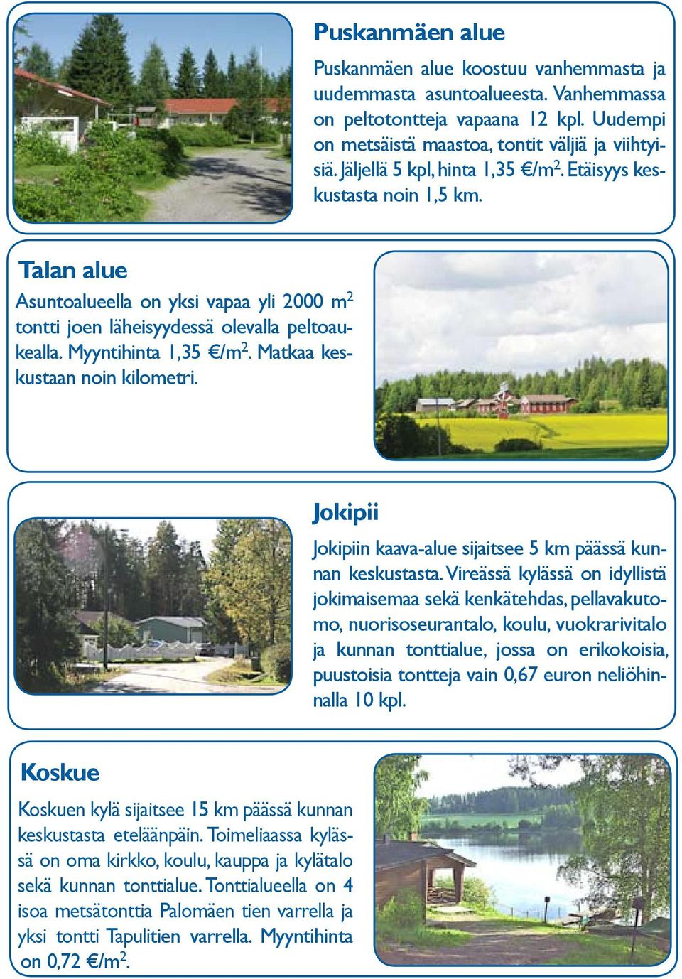 Matkaa keskustaan noin kilometri. Jokipii Jokipiin kaava-alue sijaitsee 5 km päässä kunnan keskustasta.