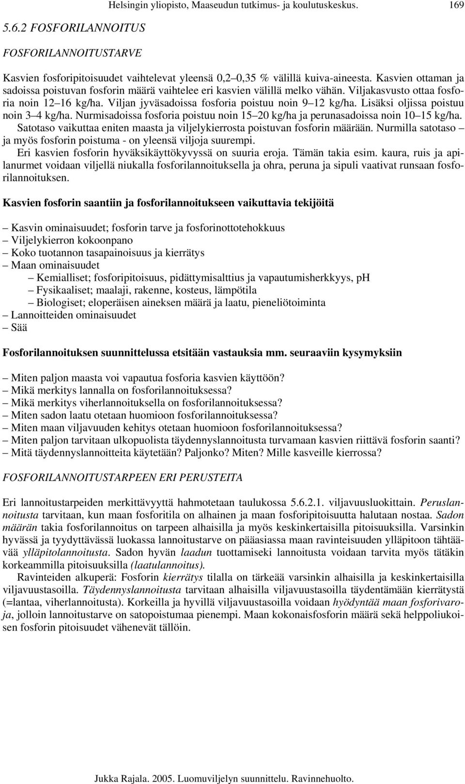 Lisäksi oljissa poistuu noin 3 4 kg/ha. Nurmisadoissa fosforia poistuu noin 15 20 kg/ha ja perunasadoissa noin 10 15 kg/ha.