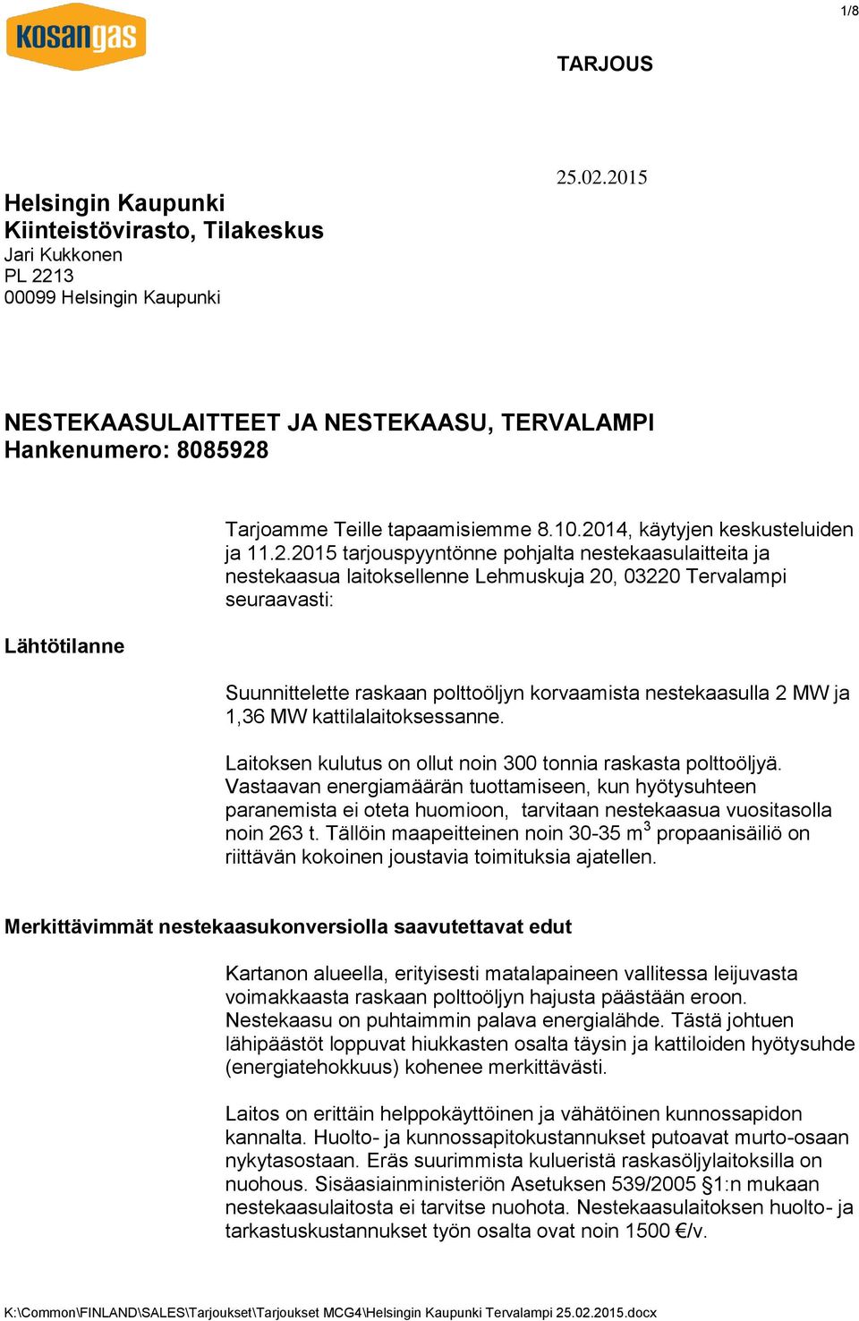 nestekaasulaitteita ja nestekaasua laitoksellenne Lehmuskuja 20, 03220 Tervalampi seuraavasti: Suunnittelette raskaan polttoöljyn korvaamista nestekaasulla 2 MW ja 1,36 MW kattilalaitoksessanne.