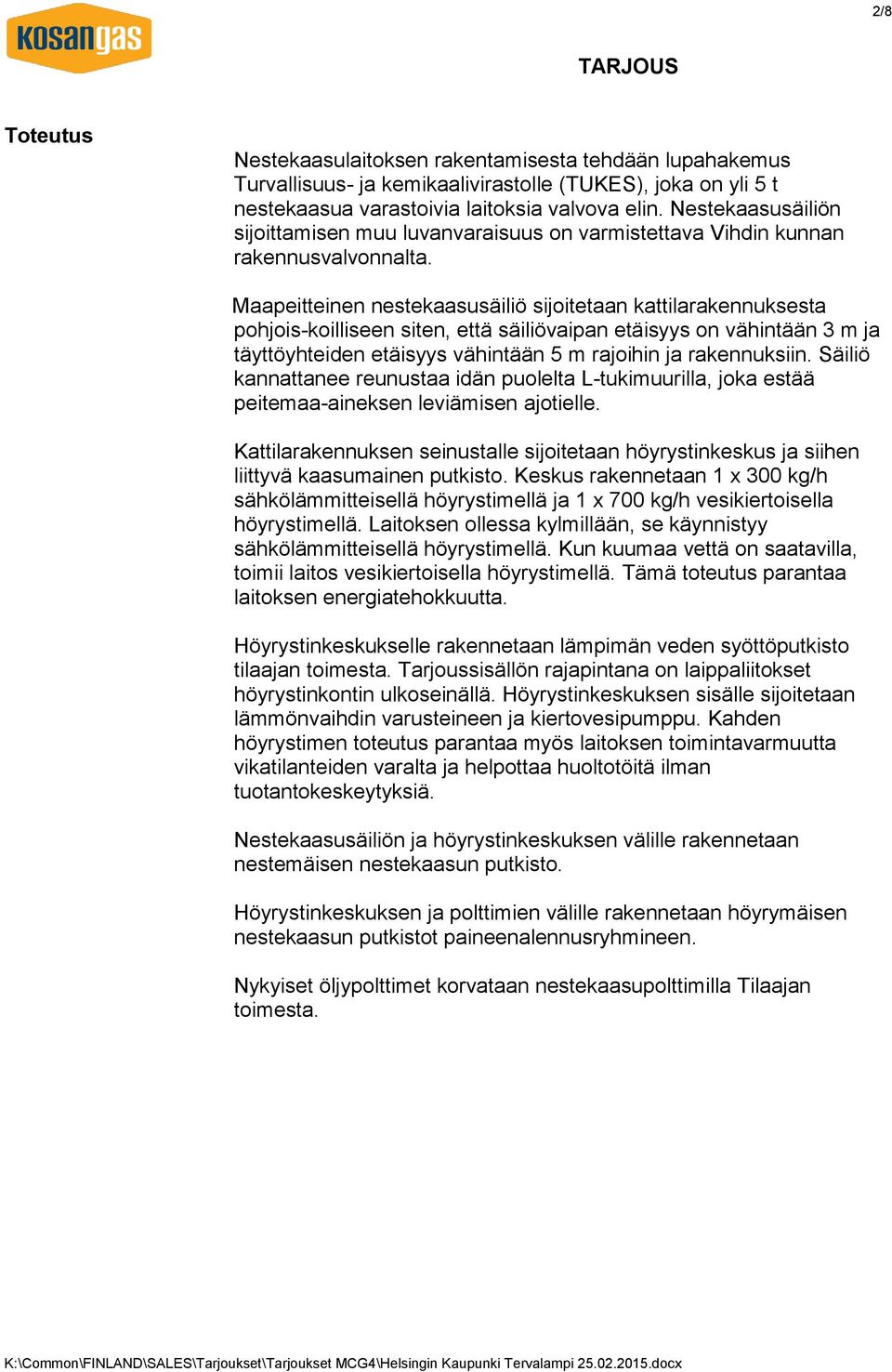 Maapeitteinen nestekaasusäiliö sijoitetaan kattilarakennuksesta pohjois-koilliseen siten, että säiliövaipan etäisyys on vähintään 3 m ja täyttöyhteiden etäisyys vähintään 5 m rajoihin ja rakennuksiin.