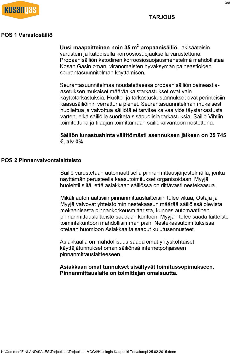 Seurantasuunnitelmaa noudatettaessa propaanisäiliön paineastiaasetuksen mukaiset määräaikaistarkastukset ovat vain käyttötarkastuksia.