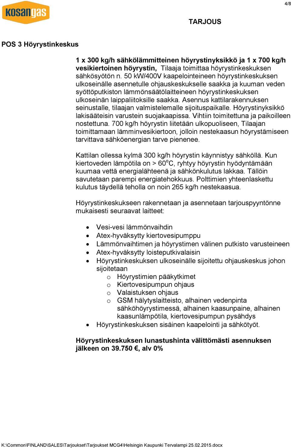 saakka. Asennus kattilarakennuksen seinustalle, tilaajan valmistelemalle sijoituspaikalle. Höyrystinyksikkö lakisääteisin varustein suojakaapissa. Vihtiin toimitettuna ja paikoilleen nostettuna.