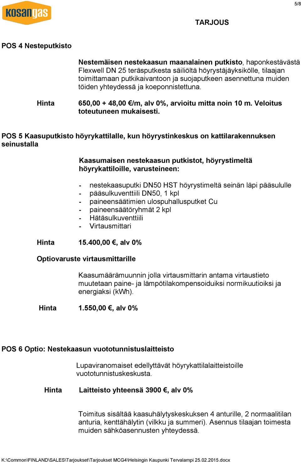 POS 5 Kaasuputkisto höyrykattilalle, kun höyrystinkeskus on kattilarakennuksen seinustalla Kaasumaisen nestekaasun putkistot, höyrystimeltä höyrykattiloille, varusteineen: - nestekaasuputki DN50 HST