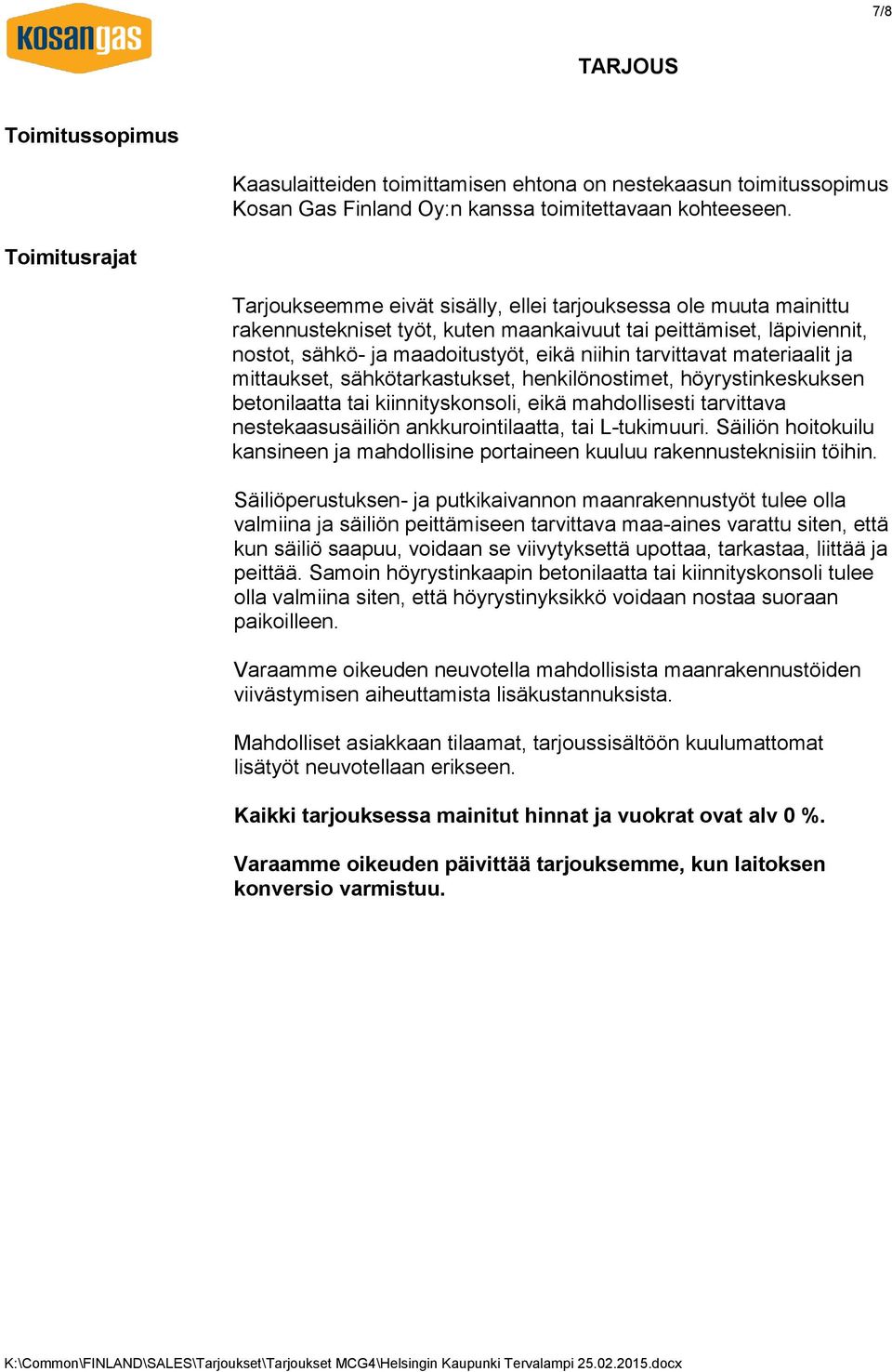 tarvittavat materiaalit ja mittaukset, sähkötarkastukset, henkilönostimet, höyrystinkeskuksen betonilaatta tai kiinnityskonsoli, eikä mahdollisesti tarvittava nestekaasusäiliön ankkurointilaatta, tai
