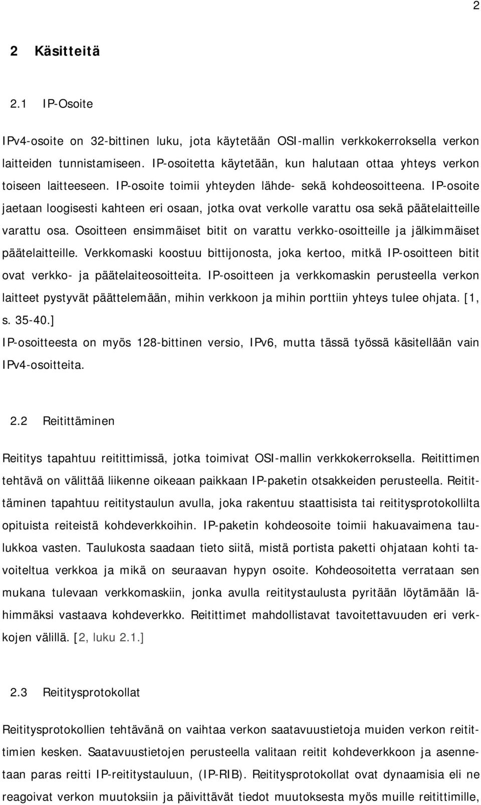 IP-osoite jaetaan loogisesti kahteen eri osaan, jotka ovat verkolle varattu osa sekä päätelaitteille varattu osa.