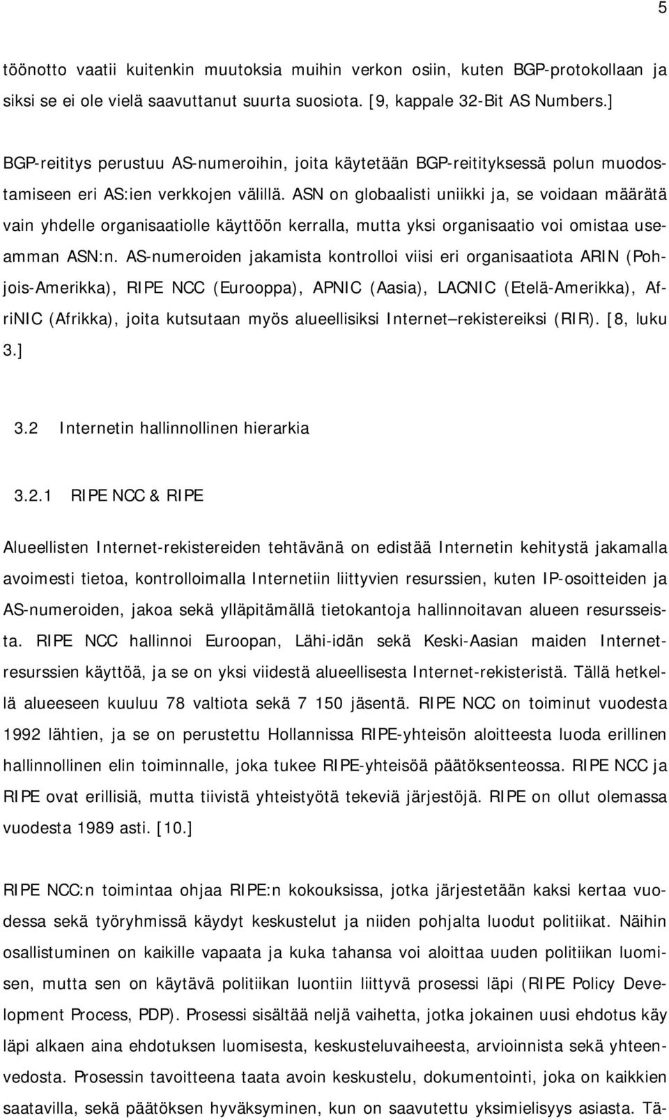 ASN on globaalisti uniikki ja, se voidaan määrätä vain yhdelle organisaatiolle käyttöön kerralla, mutta yksi organisaatio voi omistaa useamman ASN:n.