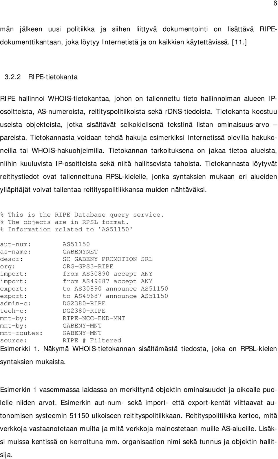 Tietokanta koostuu useista objekteista, jotka sisältävät selkokielisenä tekstinä listan ominaisuus-arvo pareista.