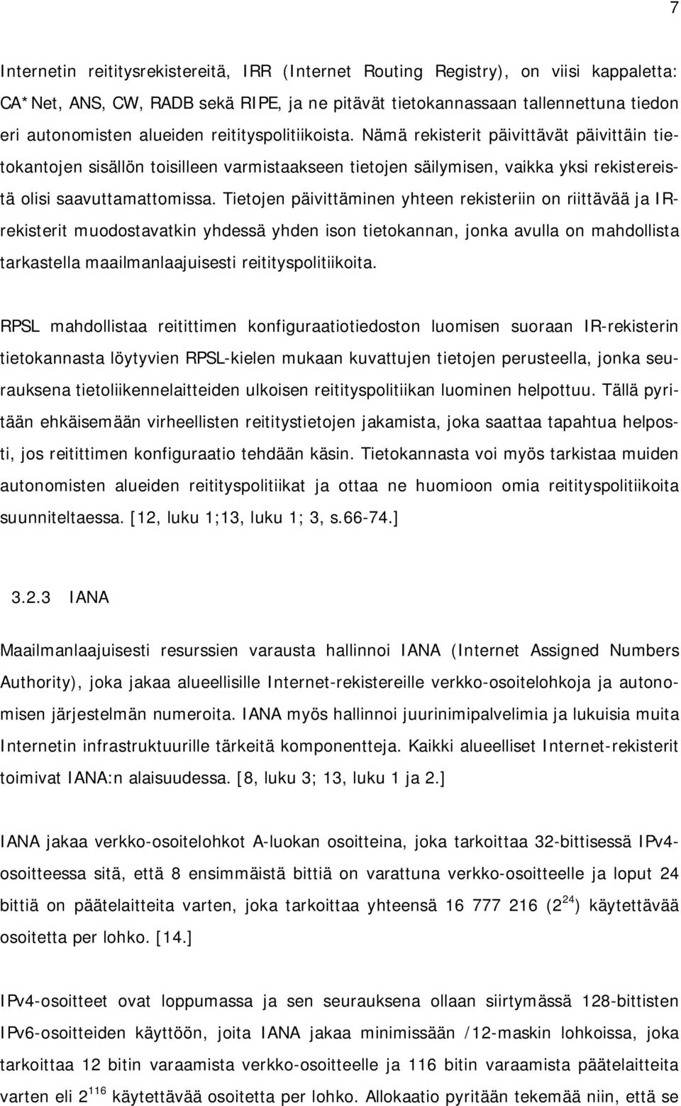 Tietojen päivittäminen yhteen rekisteriin on riittävää ja IRrekisterit muodostavatkin yhdessä yhden ison tietokannan, jonka avulla on mahdollista tarkastella maailmanlaajuisesti reitityspolitiikoita.