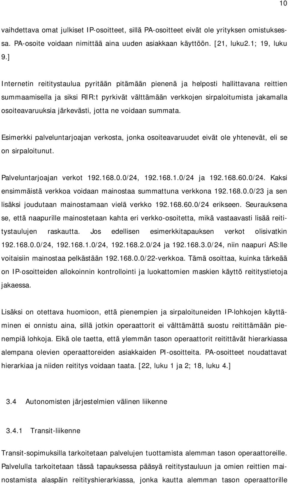 järkevästi, jotta ne voidaan summata. Esimerkki palveluntarjoajan verkosta, jonka osoiteavaruudet eivät ole yhtenevät, eli se on sirpaloitunut. Palveluntarjoajan verkot 192.168.0.0/24, 192.168.1.0/24 ja 192.