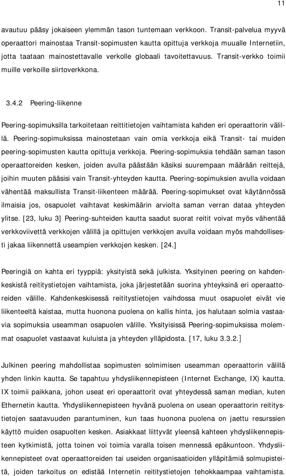 Transit-verkko toimii muille verkoille siirtoverkkona. 3.4.2 Peering-liikenne Peering-sopimuksilla tarkoitetaan reittitietojen vaihtamista kahden eri operaattorin välillä.