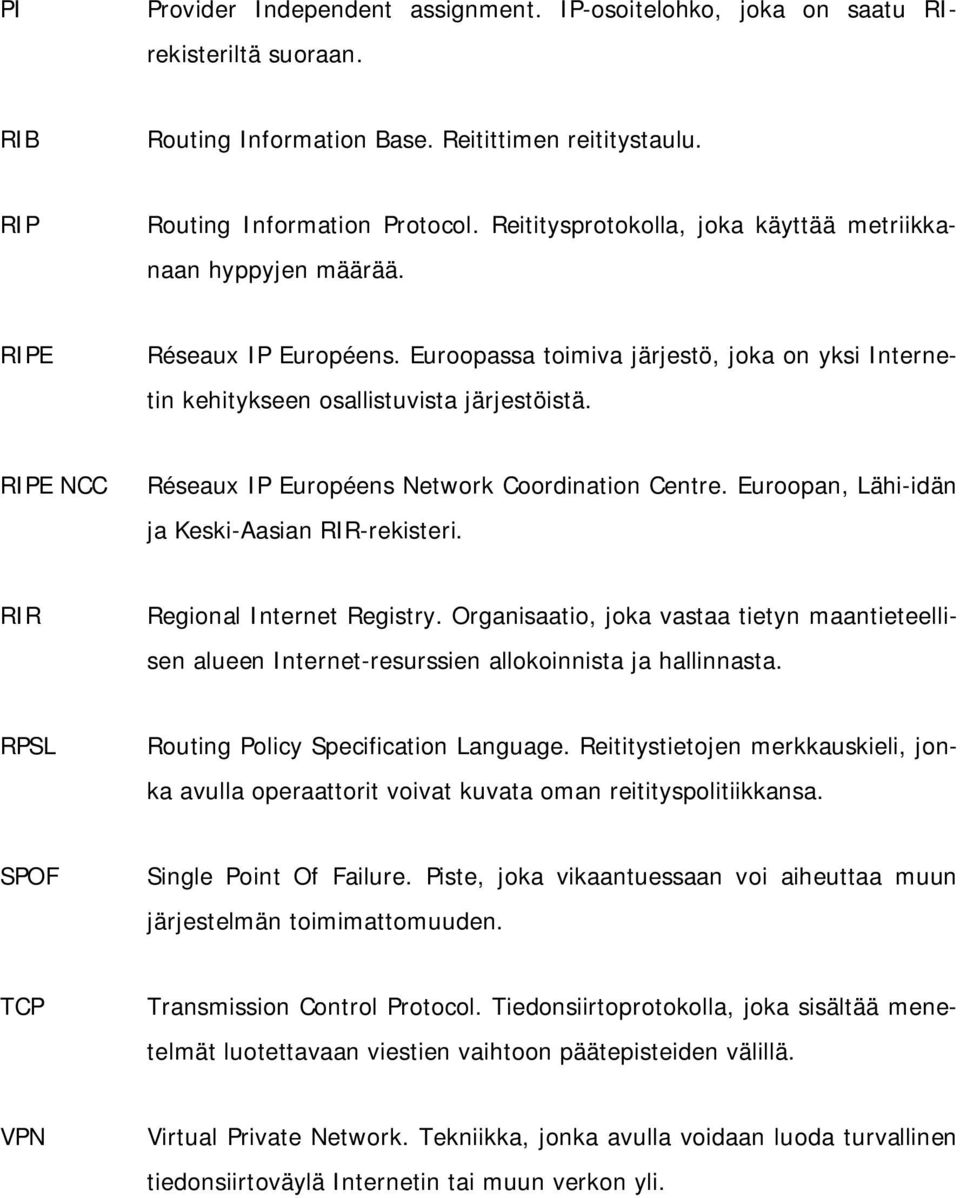 RIPE NCC Réseaux IP Européens Network Coordination Centre. Euroopan, Lähi-idän ja Keski-Aasian RIR-rekisteri. RIR Regional Internet Registry.