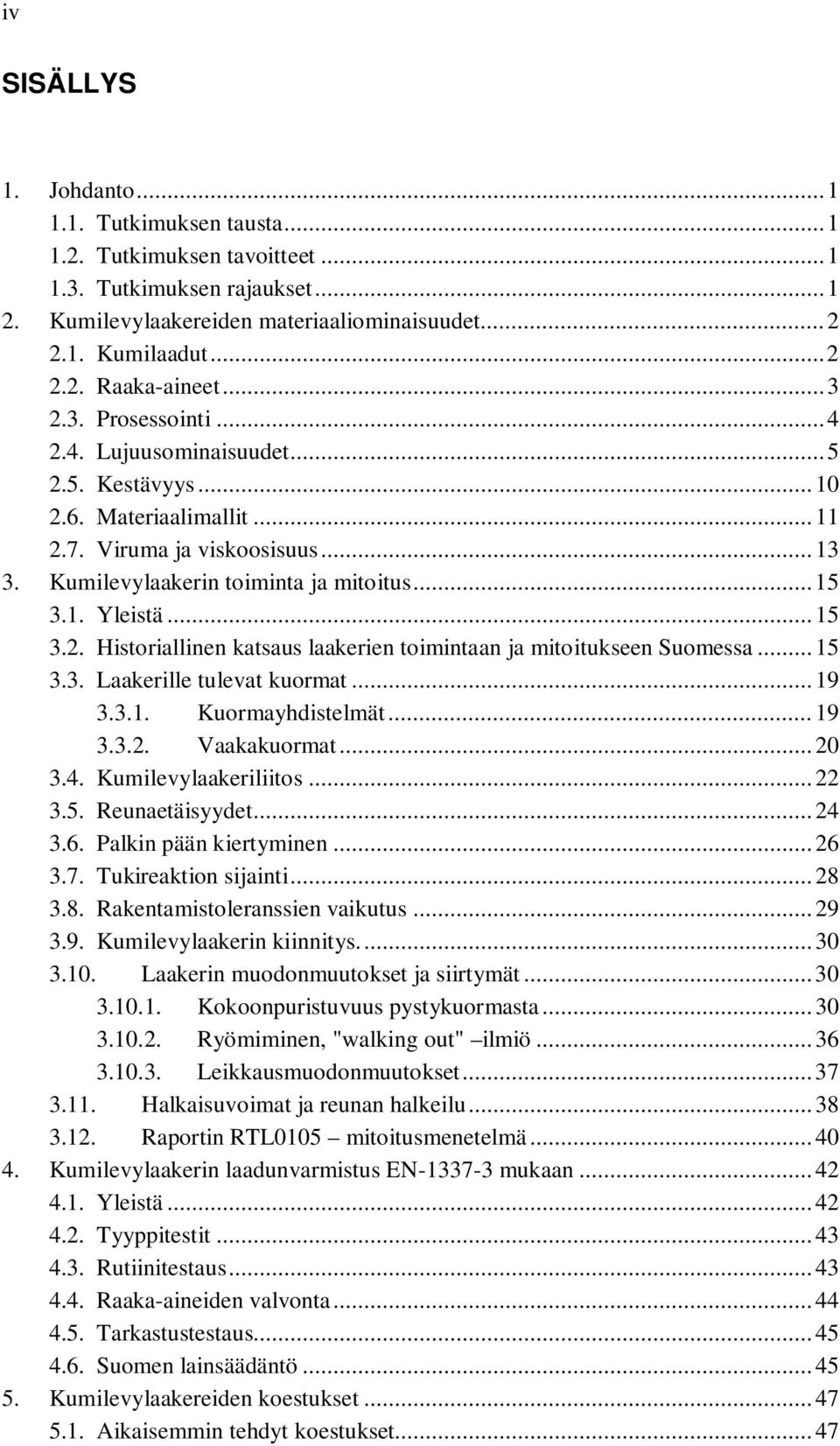 .. 15 3.2. Historiallinen katsaus laakerien toimintaan ja mitoitukseen Suomessa... 15 3.3. Laakerille tulevat kuormat... 19 3.3.1. Kuormayhdistelmät... 19 3.3.2. Vaakakuormat... 20 3.4.