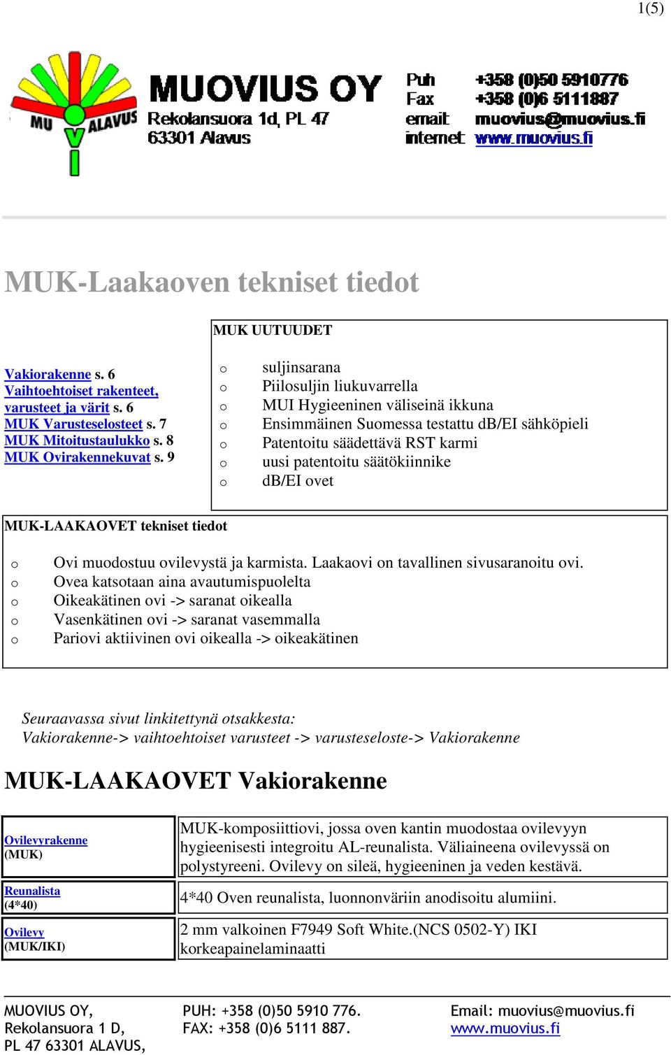 MUK-LAAKAOVET tekniset tiedt Ovi mudstuu vilevystä ja karmista. Laakavi n tavallinen sivusaranitu vi.