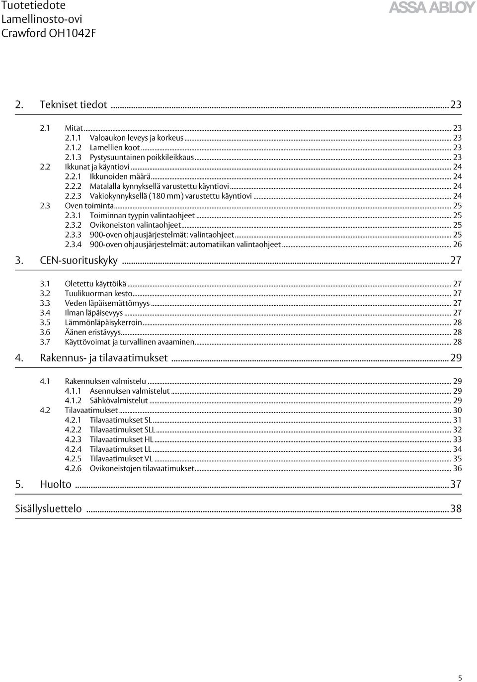 .. 25 2.3.3 900-oven ohjausjärjestelmät: valintaohjeet... 25 2.3.4 900-oven ohjausjärjestelmät: automatiikan valintaohjeet... 26 3. CEN-suorituskyky... 27 3.1 Oletettu käyttöikä... 27 3.2 Tuulikuorman kesto.