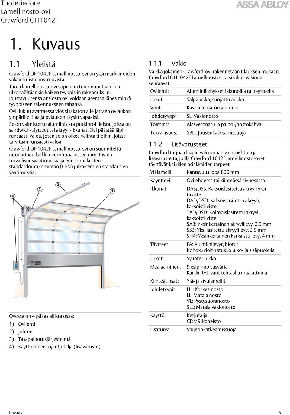 Se on valmistettu alumiinisista putkiprofiileista, joissa on sandwich-täytteet tai akryyli-ikkunat.