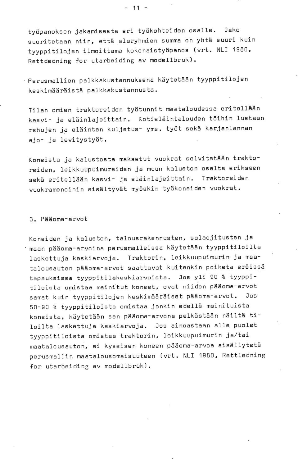 Tilan omien traktoreiden työtunnit maataloudessa eritellään kasvi- ja eläinlajeittain. Kotieläintalouden töihin luetaan rehujen ja eläinten kuljetus- yms. työt sekä karjanlannan ajo- ja levitystyöt.