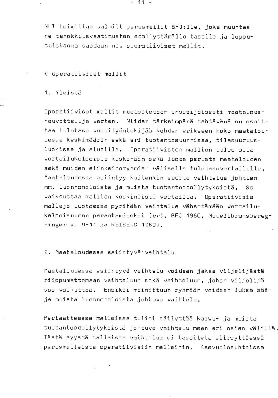 Niiden tärkeimpänä tehtävänä on osoittaa tulotaso vuosityöntekijää kohden erikseen koko maataloudessa keskimäärin sekä eri tuotantosuunnissa, tilasuuruusluokissa ja alueilla.