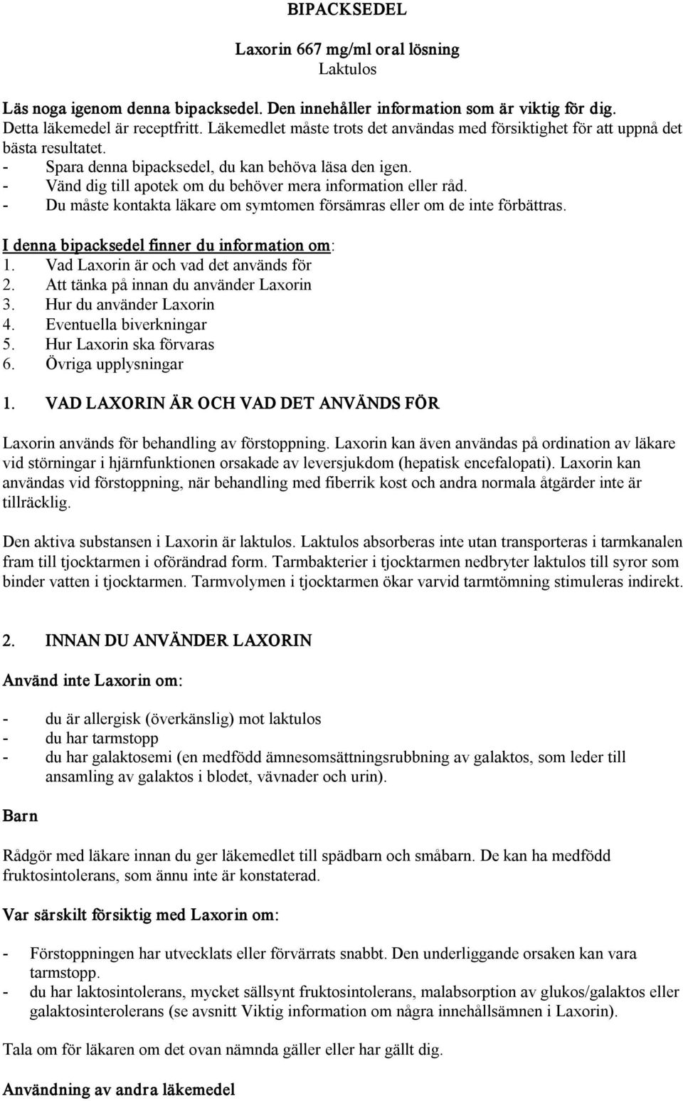 Vänd dig till apotek om du behöver mera information eller råd. Du måste kontakta läkare om symtomen försämras eller om de inte förbättras. I denna bipacksedel finner du infor mation om: 1.