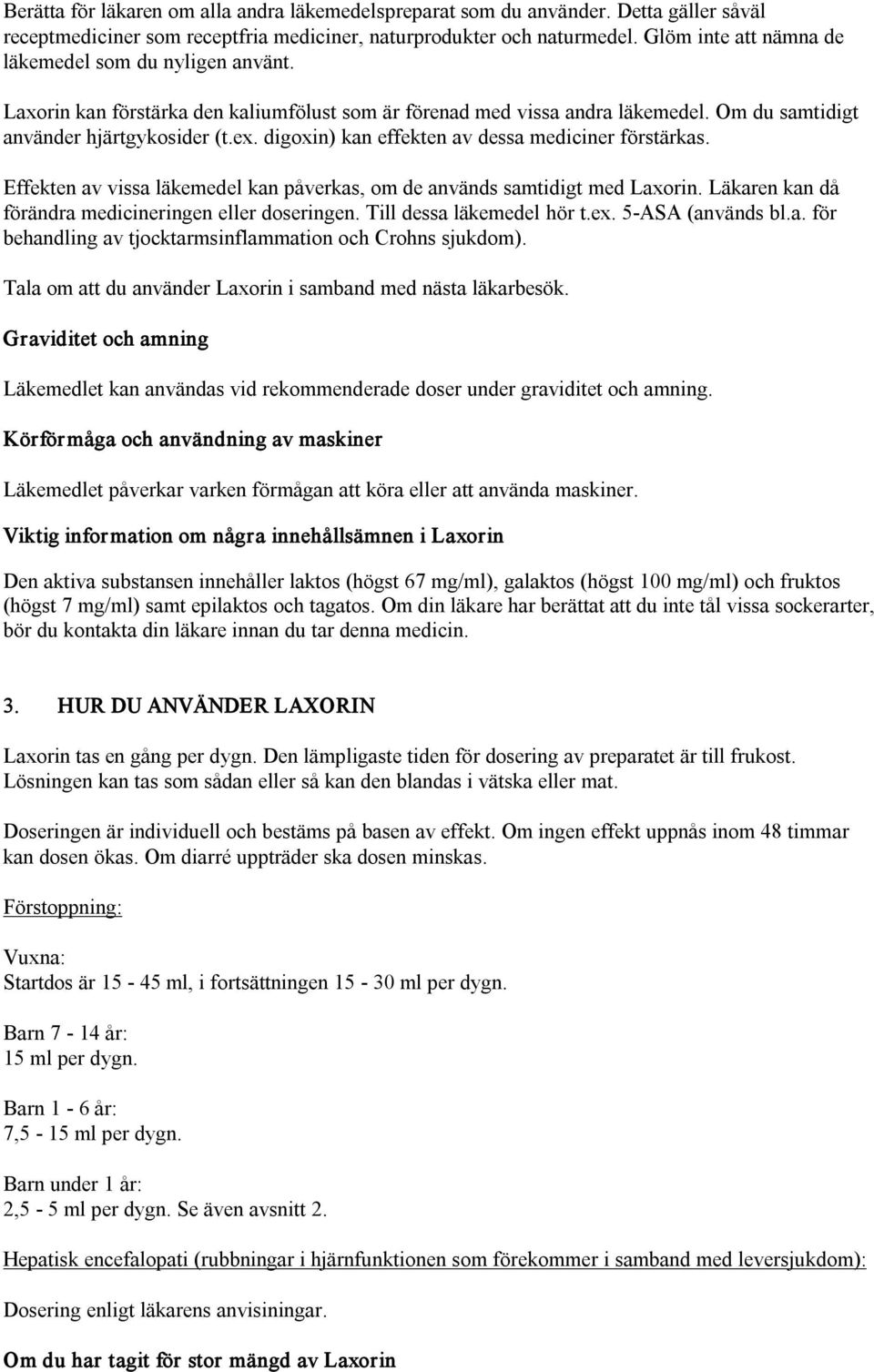 digoxin) kan effekten av dessa mediciner förstärkas. Effekten av vissa läkemedel kan påverkas, om de används samtidigt med Laxorin. Läkaren kan då förändra medicineringen eller doseringen.