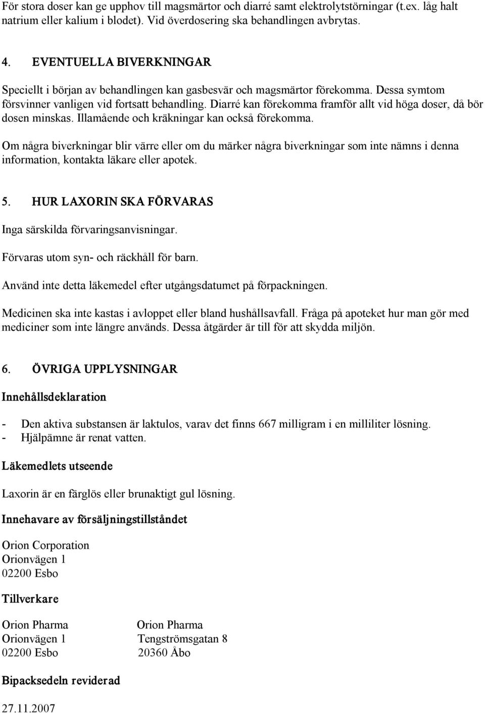 Diarré kan förekomma framför allt vid höga doser, då bör dosen minskas. Illamående och kräkningar kan också förekomma.