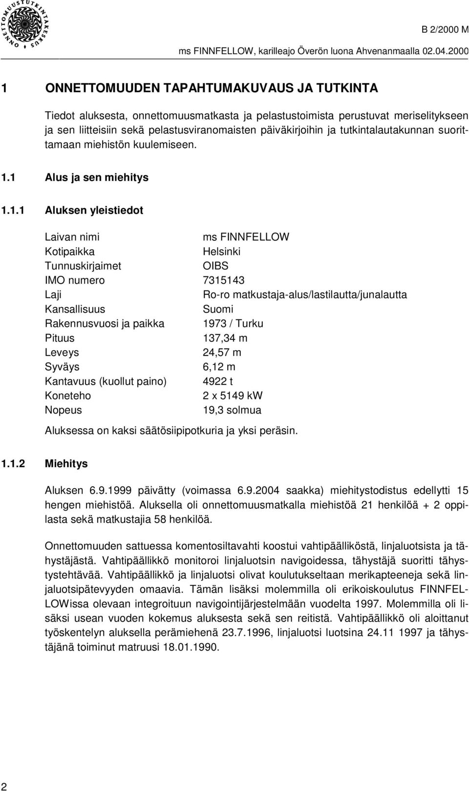 1 Alus ja sen miehitys 1.1.1 Aluksen yleistiedot Laivan nimi ms FINNFELLOW Kotipaikka Helsinki Tunnuskirjaimet OIBS IMO numero 7315143 Laji Ro-ro matkustaja-alus/lastilautta/junalautta Kansallisuus