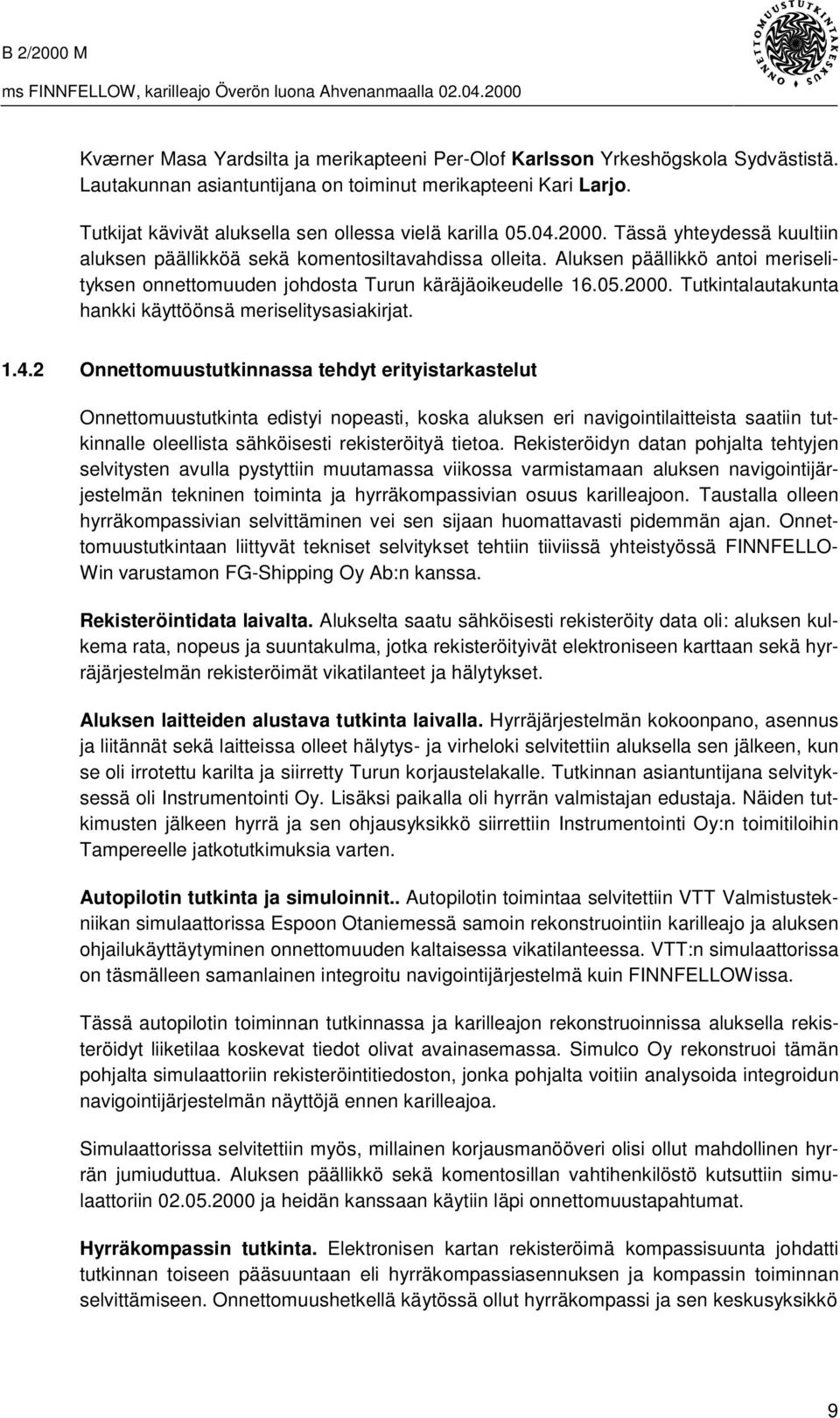 Aluksen päällikkö antoi meriselityksen onnettomuuden johdosta Turun käräjäoikeudelle 16.05.2000. Tutkintalautakunta hankki käyttöönsä meriselitysasiakirjat. 1.4.