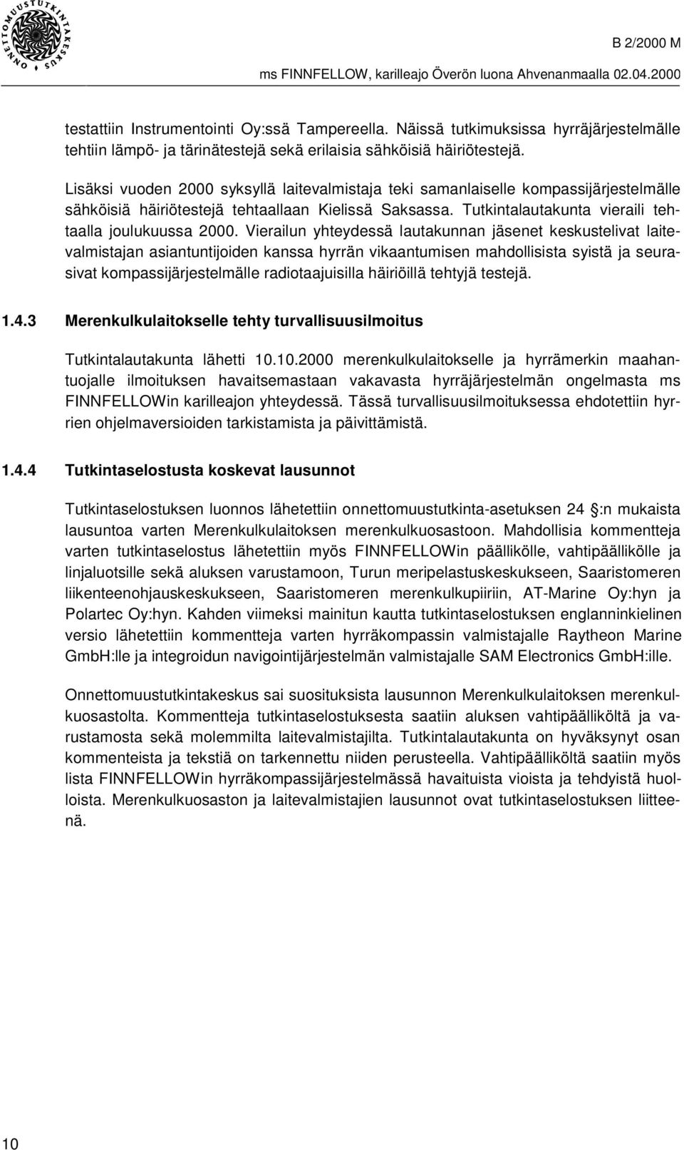 Vierailun yhteydessä lautakunnan jäsenet keskustelivat laitevalmistajan asiantuntijoiden kanssa hyrrän vikaantumisen mahdollisista syistä ja seurasivat kompassijärjestelmälle radiotaajuisilla