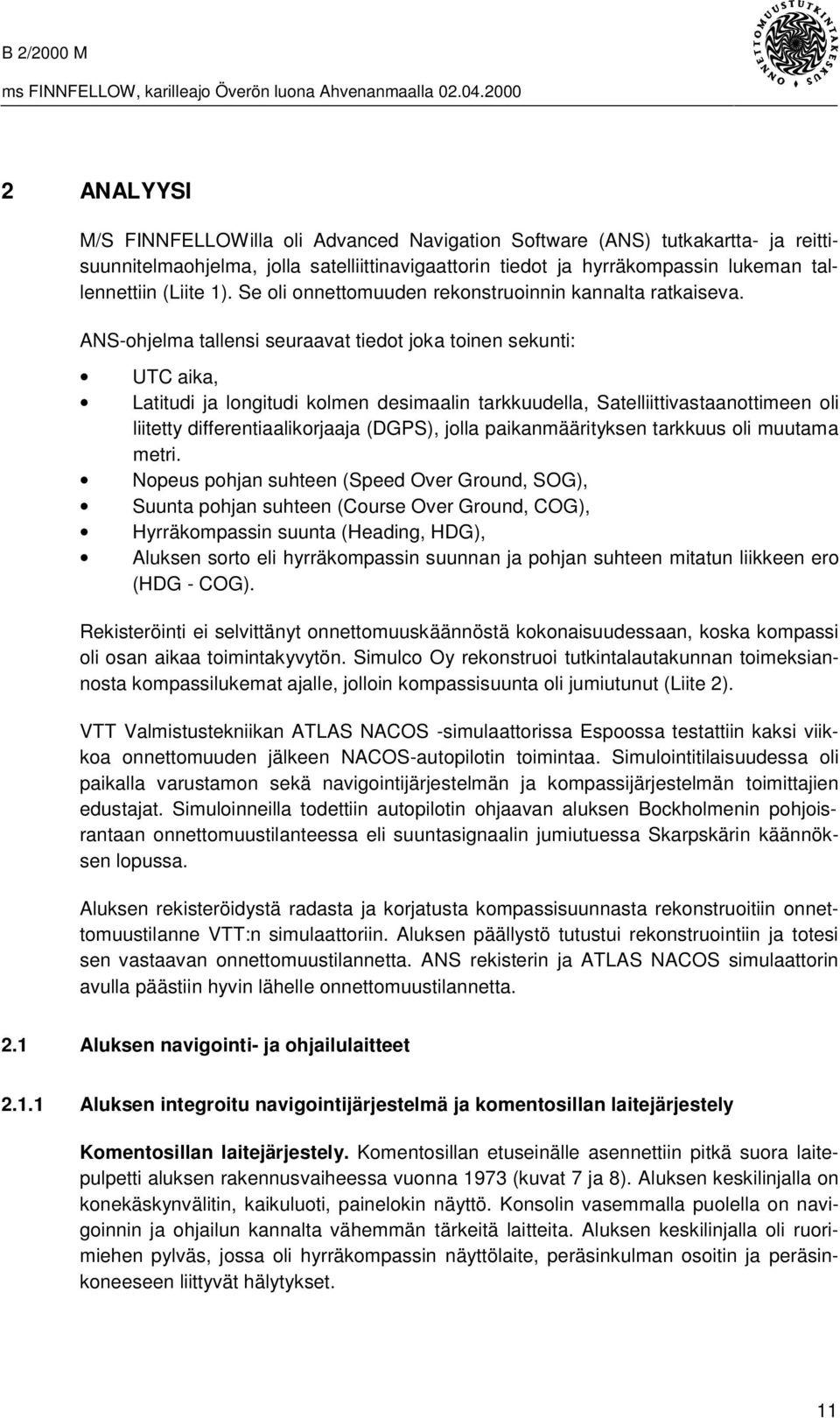 ANS-ohjelma tallensi seuraavat tiedot joka toinen sekunti: UTC aika, Latitudi ja longitudi kolmen desimaalin tarkkuudella, Satelliittivastaanottimeen oli liitetty differentiaalikorjaaja (DGPS), jolla