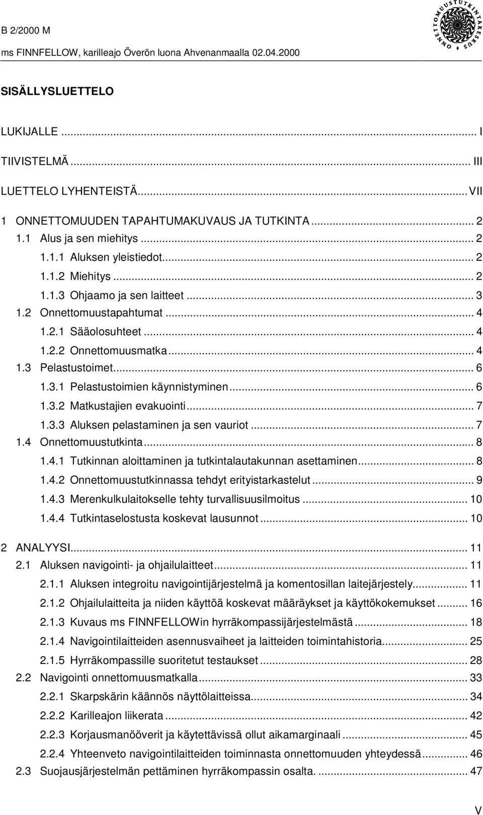 .. 7 1.3.3 Aluksen pelastaminen ja sen vauriot... 7 1.4 Onnettomuustutkinta... 8 1.4.1 Tutkinnan aloittaminen ja tutkintalautakunnan asettaminen... 8 1.4.2 Onnettomuustutkinnassa tehdyt erityistarkastelut.