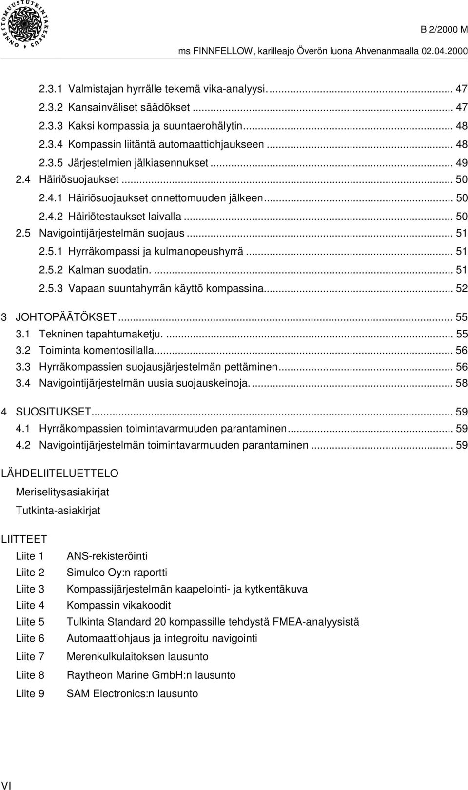 .. 51 2.5.2 Kalman suodatin.... 51 2.5.3 Vapaan suuntahyrrän käyttö kompassina... 52 3 JOHTOPÄÄTÖKSET...55 3.1 Tekninen tapahtumaketju.... 55 3.2 Toiminta komentosillalla...56 3.