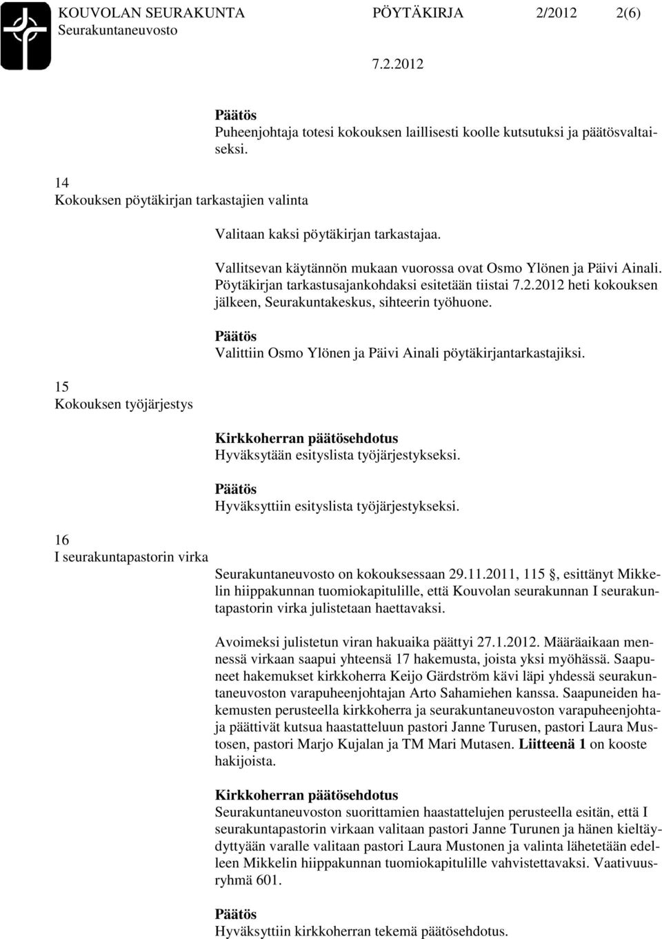 Pöytäkirjan tarkastusajankohdaksi esitetään tiistai heti kokouksen jälkeen, Seurakuntakeskus, sihteerin työhuone. Valittiin Osmo Ylönen ja Päivi Ainali pöytäkirjantarkastajiksi.