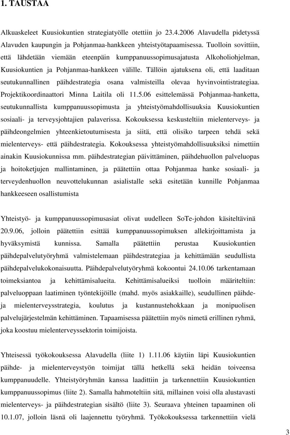 Tällöin ajatuksena oli, että laaditaan seutukunnallinen päihdestrategia osana valmisteilla olevaa hyvinvointistrategiaa. Projektikoordinaattori Minna Laitila oli 11.5.