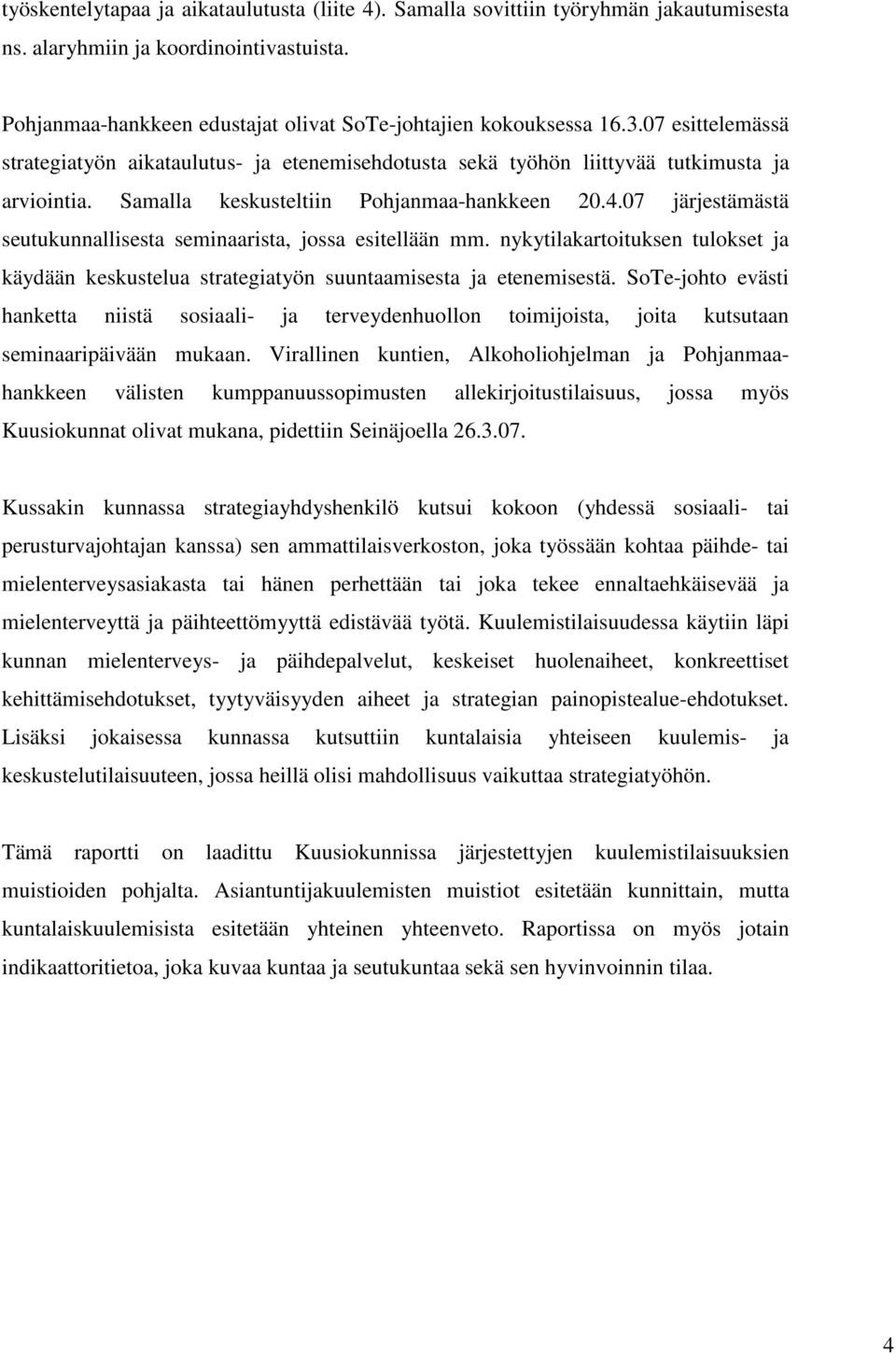 07 järjestämästä seutukunnallisesta seminaarista, jossa esitellään mm. nykytilakartoituksen tulokset ja käydään keskustelua strategiatyön suuntaamisesta ja etenemisestä.