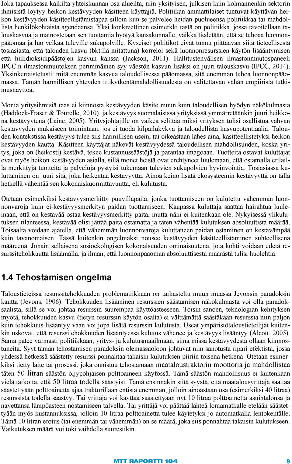 Yksi konkreettinen esimerkki tästä on politiikka, jossa tavoitellaan talouskasvua ja mainostetaan sen tuottamia hyötyä kansakunnalle, vaikka tiedetään, että se tuhoaa luonnonpääomaa ja luo velkaa