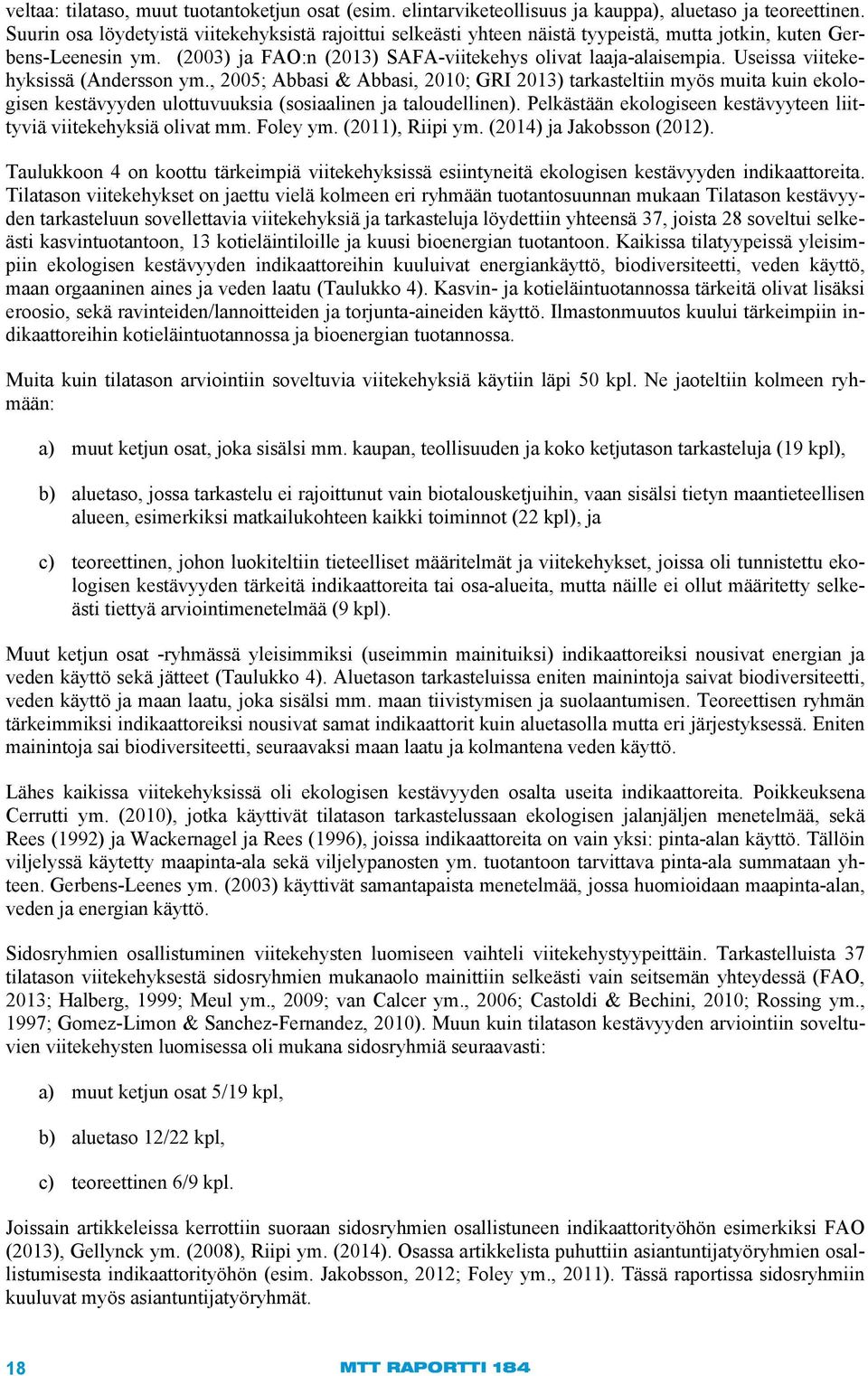 Useissa viitekehyksissä (Andersson ym., 2005; Abbasi & Abbasi, 2010; GRI 2013) tarkasteltiin myös muita kuin ekologisen kestävyyden ulottuvuuksia (sosiaalinen ja taloudellinen).