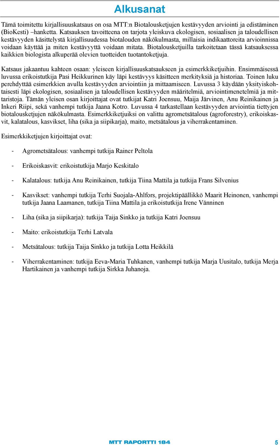 käyttää ja miten kestävyyttä voidaan mitata. Biotalousketjuilla tarkoitetaan tässä katsauksessa kaikkien biologista alkuperää olevien tuotteiden tuotantoketjuja.