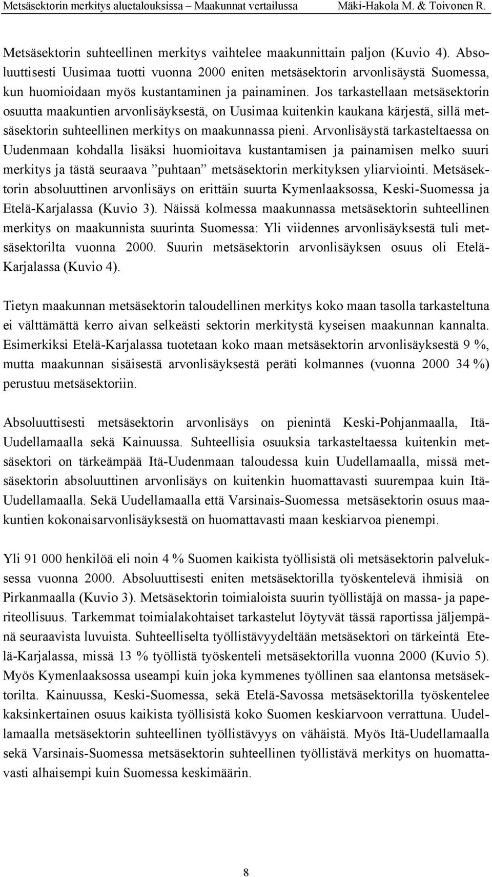 Jos tarkastellaan metsäsektorin osuutta maakuntien arvonlisäyksestä, on kuitenkin kaukana kärjestä, sillä metsäsektorin suhteellinen merkitys on maakunnassa pieni.