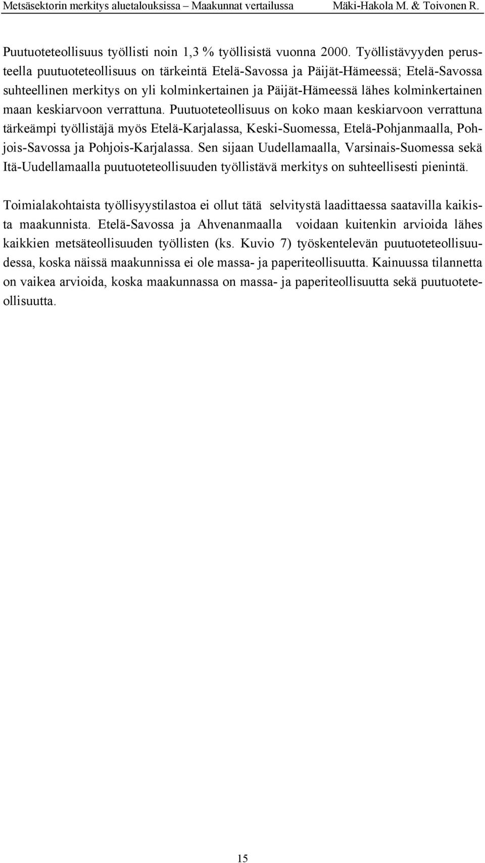 Puutuoteteollisuus on koko maan keskiarvoon verrattuna tärkeämpi työllistäjä myös ssa, Keski-Suomessa, Etelä-lla, ssa ja ssa.