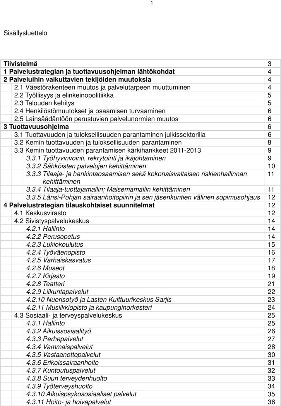 1 Tuottavuuden ja tuloksellisuuden parantaminen julkissektorilla 6 3.2 Kemin tuottavuuden ja tuloksellisuuden parantaminen 8 3.3 Kemin tuottavuuden parantamisen kärkihankkeet 2011-2013 9 3.3.1 Työhyvinvointi, rekrytointi ja ikäjohtaminen 9 3.