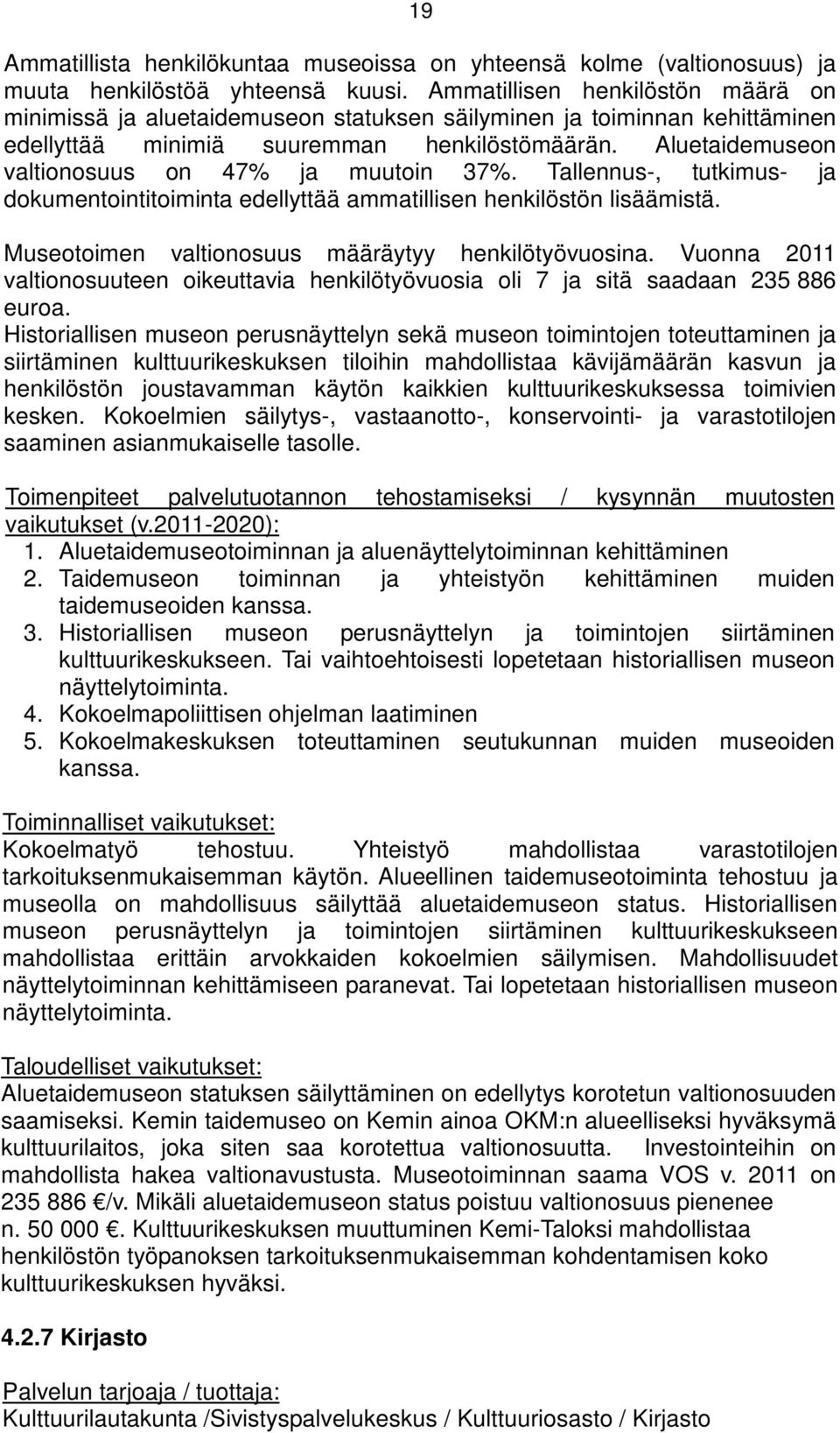 Aluetaidemuseon valtionosuus on 47% ja muutoin 37%. Tallennus-, tutkimus- ja dokumentointitoiminta edellyttää ammatillisen henkilöstön lisäämistä. Museotoimen valtionosuus määräytyy henkilötyövuosina.