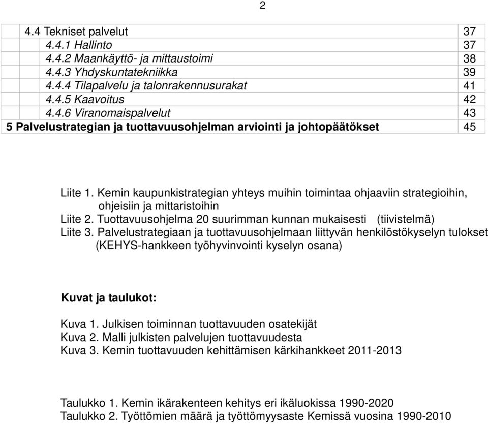 Palvelustrategiaan ja tuottavuusohjelmaan liittyvän henkilöstökyselyn tulokset (KEHYS-hankkeen työhyvinvointi kyselyn osana) Kuvat ja taulukot: Kuva 1.