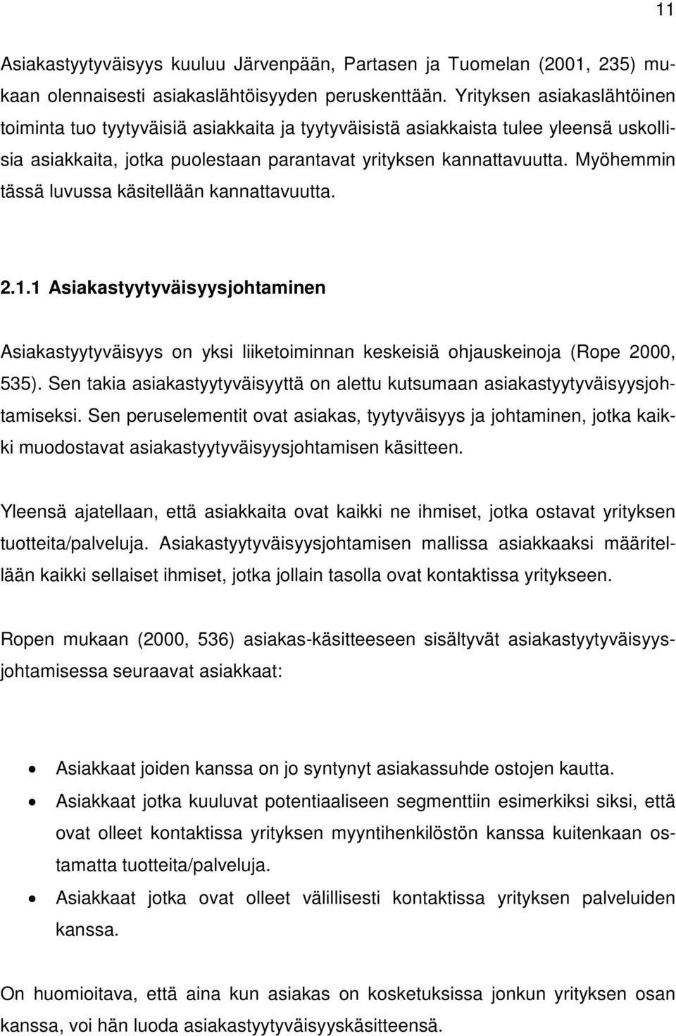 Myöhemmin tässä luvussa käsitellään kannattavuutta. 2.1.1 Asiakastyytyväisyysjohtaminen Asiakastyytyväisyys on yksi liiketoiminnan keskeisiä ohjauskeinoja (Rope 2000, 535).