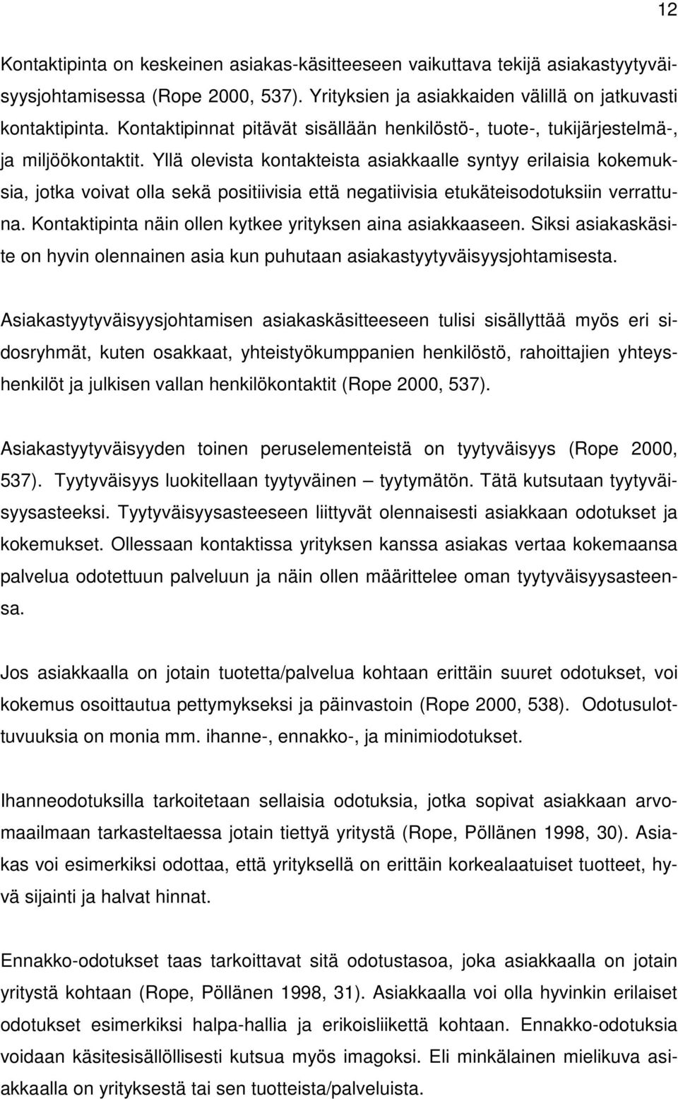 Yllä olevista kontakteista asiakkaalle syntyy erilaisia kokemuksia, jotka voivat olla sekä positiivisia että negatiivisia etukäteisodotuksiin verrattuna.